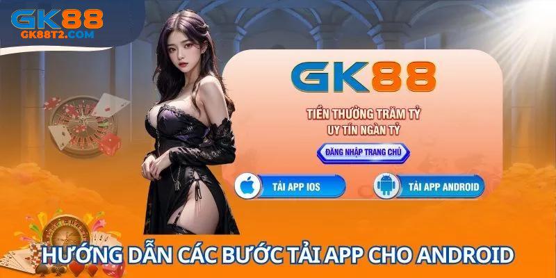 Chỉ dẫn tải app trang cược gk88 cho hội viên sử dụng dòng máy Android